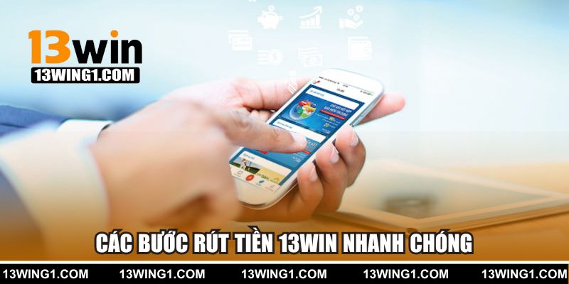 Các bước rút tiền 13WIN nhanh chóng