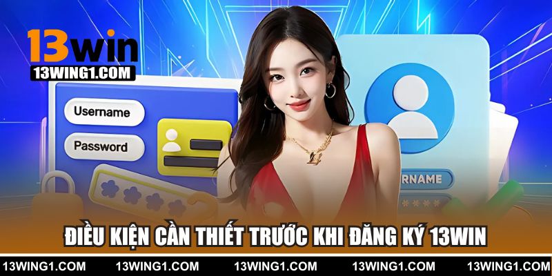 Điều kiện cần thiết trước khi đăng ký 13WIN