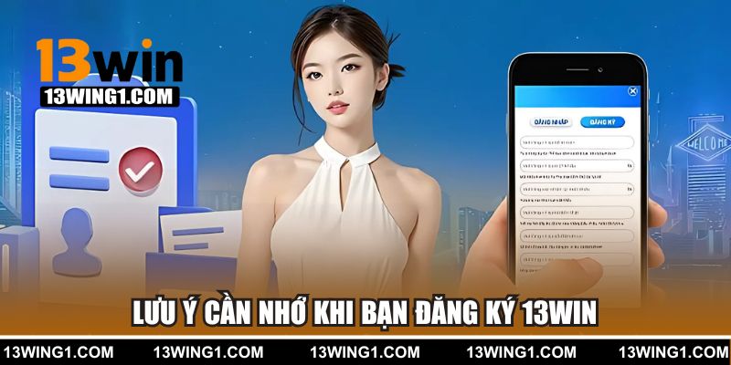 Lưu ý khi đăng ký 13WIN người mới cần biết