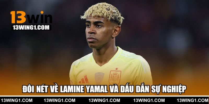 Đôi nét về Lamine Yamal và dấu dẫn sự nghiệp