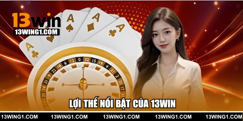 Những lợi thế nổi bật khiến 13WIN trở thành lựa chọn hàng đầu