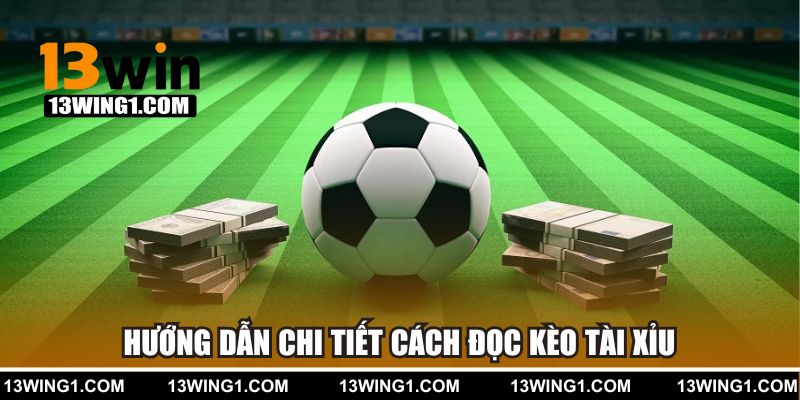 Hướng dẫn chi tiết đọc kèo Tài Xỉu tại 13WIN