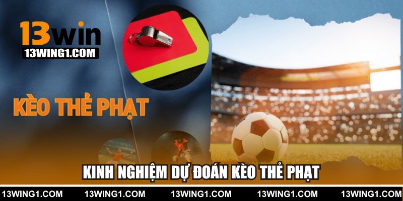Kinh nghiệm dự đoán kèo thẻ phạt từ 13WIN
