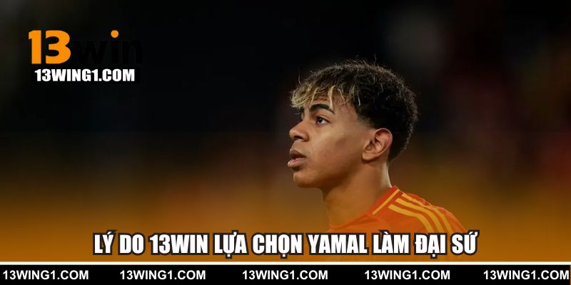 Lý do 13WIN lựa chọn Yamal làm đại sứ