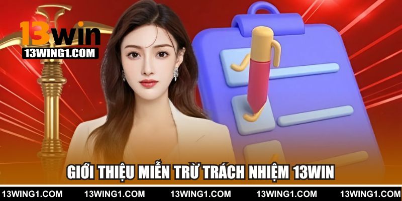 Giới thiệu sơ lược chính sách miễn trừ trách nhiệm 13WIN