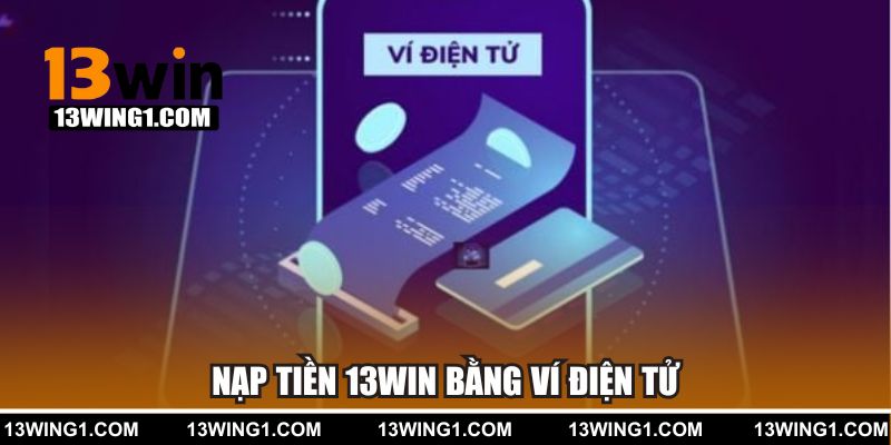 Nạp tiền 13WIN bằng ví điện tử hiện đại