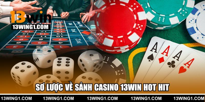 Sơ lược về sảnh Casino 13WIN hot hit