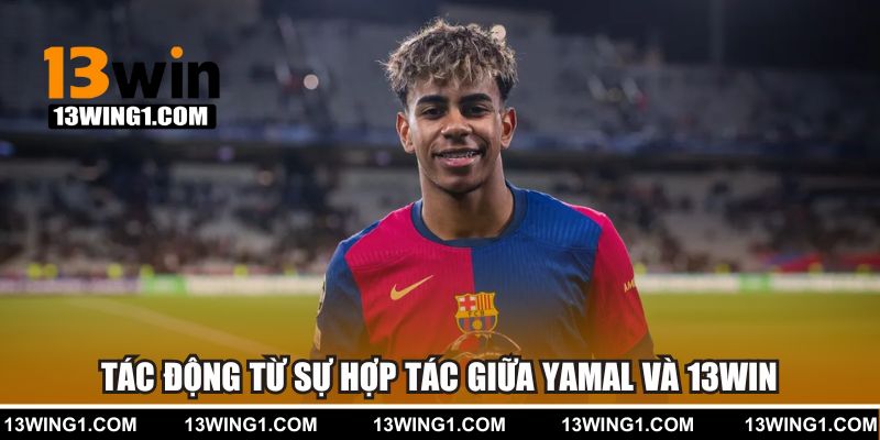 Tác động từ sự hợp tác giữa Yamal và 13WIN